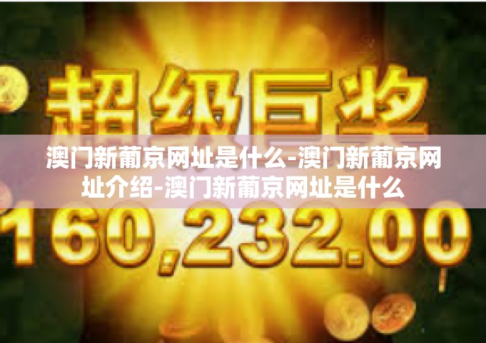 澳门新葡京网址是什么-澳门新葡京网址介绍-澳门新葡京网址是什么