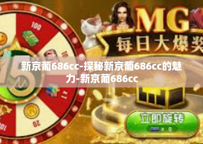 新京葡686cc-探秘新京葡686cc的魅力-新京葡686cc