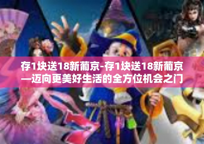 存1块送18新葡京-存1块送18新葡京—迈向更美好生活的全方位机会之门-存1块送18新葡京