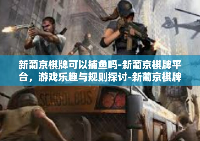 新葡京棋牌可以捕鱼吗-新葡京棋牌平台，游戏乐趣与规则探讨-新葡京棋牌可以捕鱼吗
