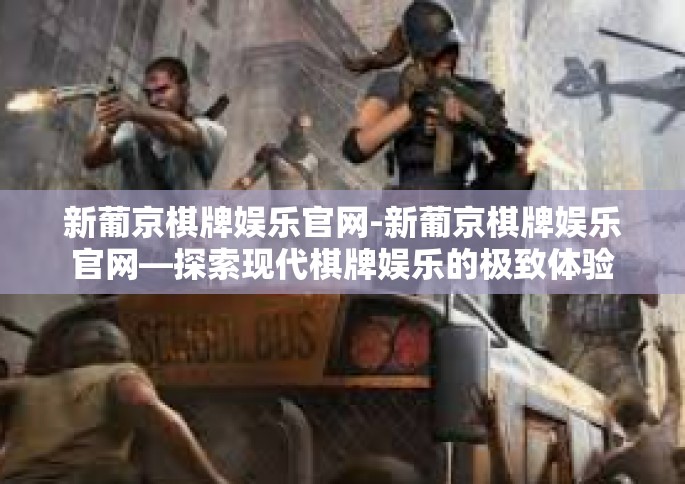 新葡京棋牌娱乐官网-新葡京棋牌娱乐官网—探索现代棋牌娱乐的极致体验-新葡京棋牌娱乐官网