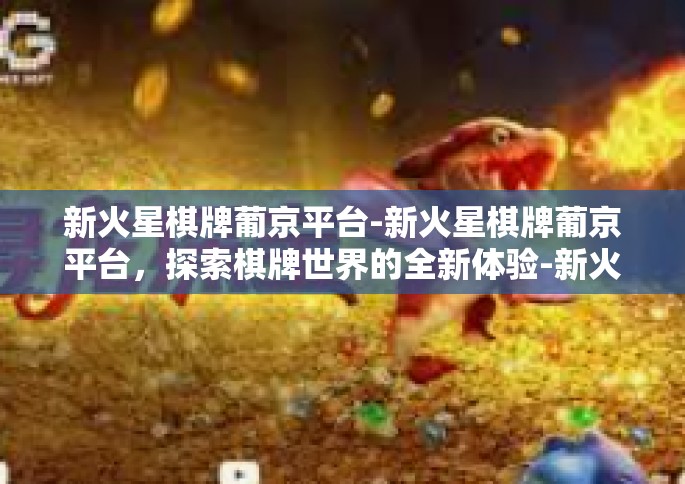 新火星棋牌葡京平台-新火星棋牌葡京平台，探索棋牌世界的全新体验-新火星棋牌葡京平台