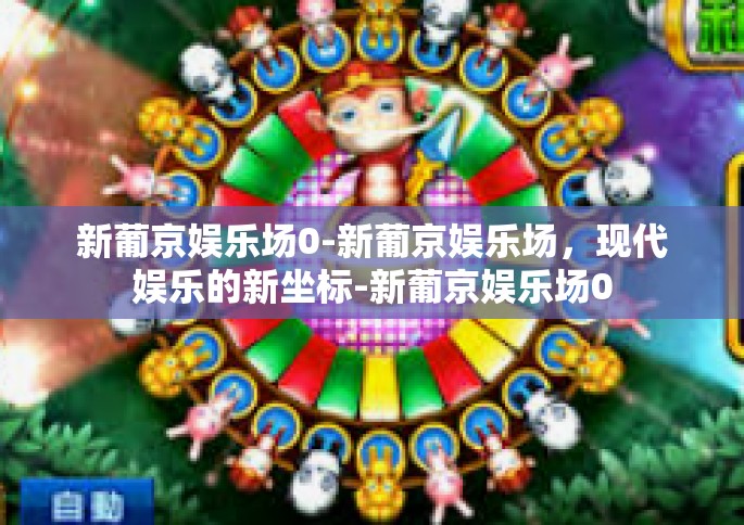 新葡京娱乐场0-新葡京娱乐场，现代娱乐的新坐标-新葡京娱乐场0