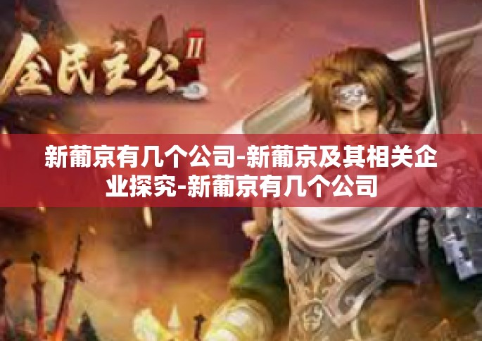 新葡京有几个公司-新葡京及其相关企业探究-新葡京有几个公司