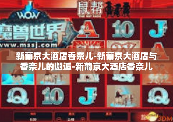 新葡京大酒店香奈儿-新葡京大酒店与香奈儿的邂逅-新葡京大酒店香奈儿