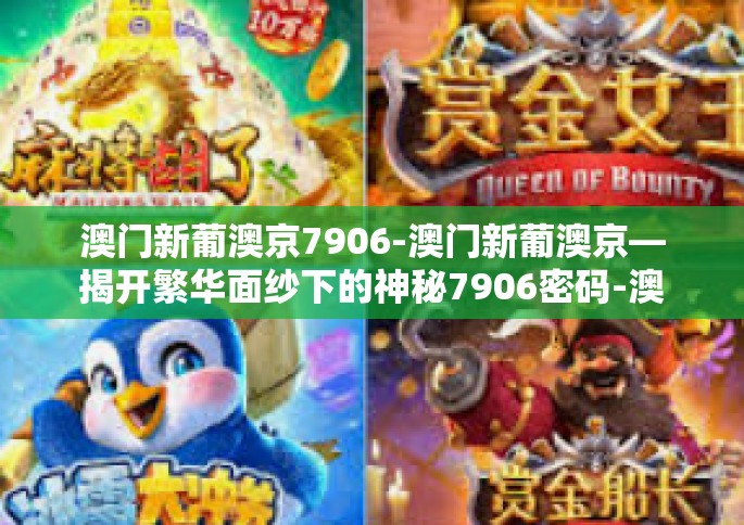 澳门新葡澳京7906-澳门新葡澳京—揭开繁华面纱下的神秘7906密码-澳门新葡澳京7906