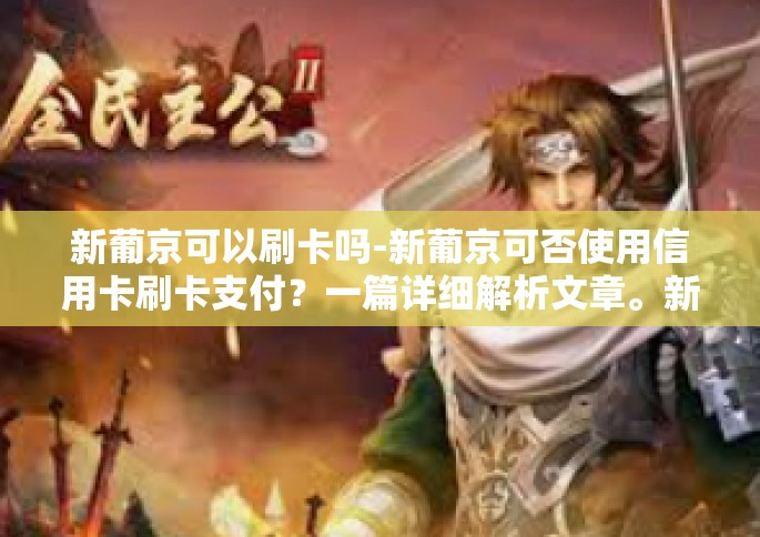 新葡京可以刷卡吗-新葡京可否使用信用卡刷卡支付？一篇详细解析文章。新葡京可以刷卡吗