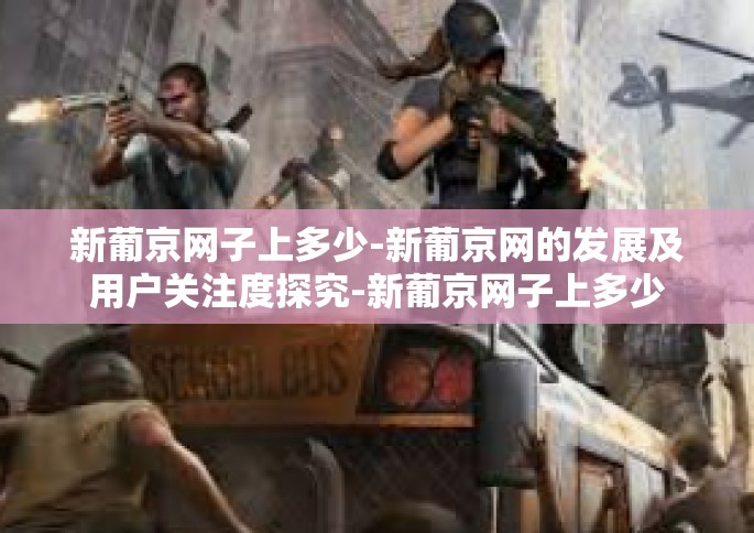 新葡京网子上多少-新葡京网的发展及用户关注度探究-新葡京网子上多少