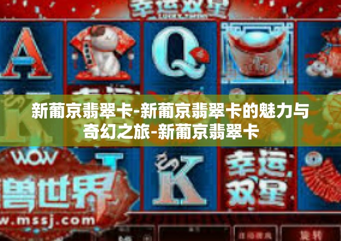 新葡京翡翠卡-新葡京翡翠卡的魅力与奇幻之旅-新葡京翡翠卡