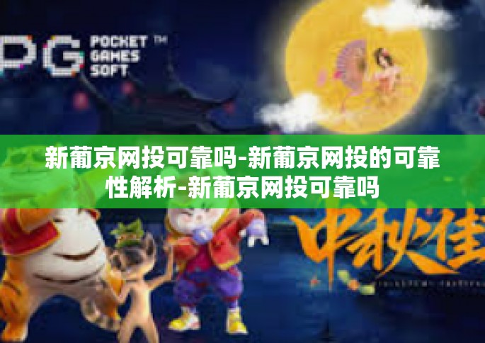 新葡京网投可靠吗-新葡京网投的可靠性解析-新葡京网投可靠吗