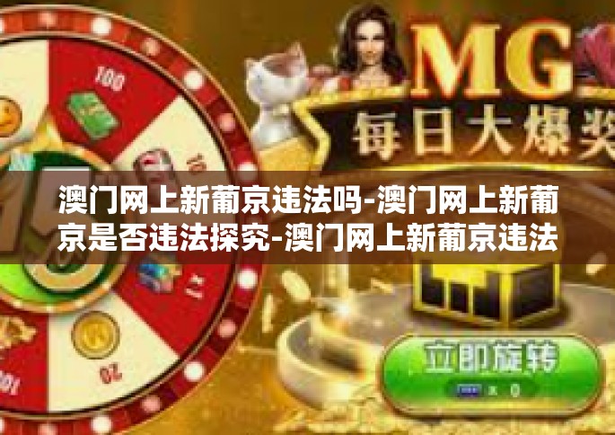 澳门网上新葡京违法吗-澳门网上新葡京是否违法探究-澳门网上新葡京违法吗