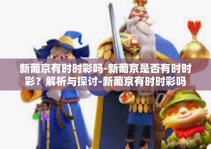 新葡京有时时彩吗-新葡京是否有时时彩？解析与探讨-新葡京有时时彩吗