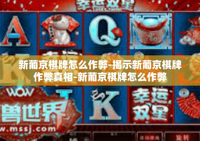 新葡京棋牌怎么作弊-揭示新葡京棋牌作弊真相-新葡京棋牌怎么作弊