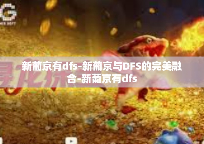 新葡京有dfs-新葡京与DFS的完美融合-新葡京有dfs