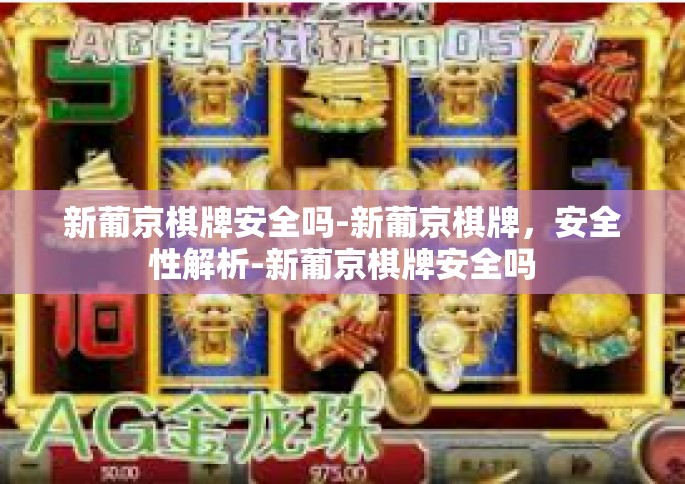 新葡京棋牌安全吗-新葡京棋牌，安全性解析-新葡京棋牌安全吗