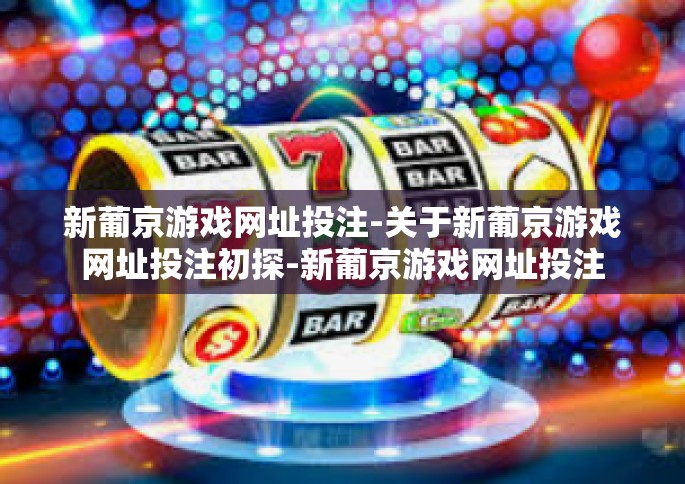 新葡京游戏网址投注-关于新葡京游戏网址投注初探-新葡京游戏网址投注