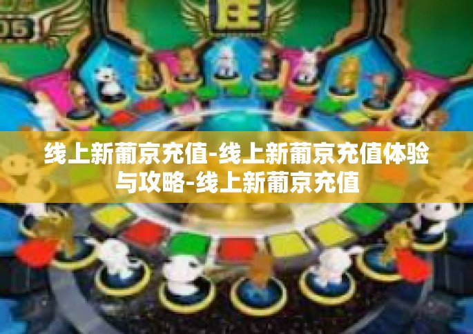 线上新葡京充值-线上新葡京充值体验与攻略-线上新葡京充值