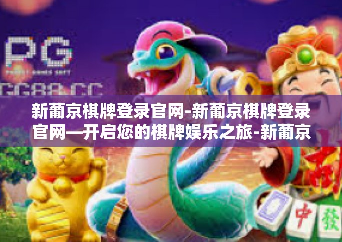 新葡京棋牌登录官网-新葡京棋牌登录官网—开启您的棋牌娱乐之旅-新葡京棋牌登录官网