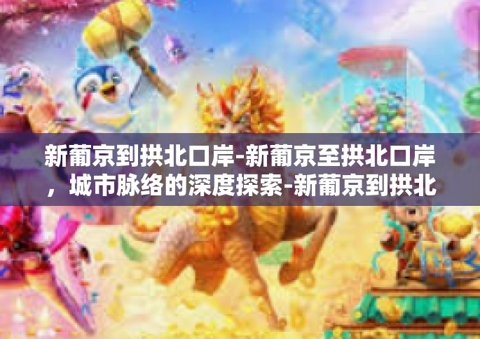 新葡京到拱北口岸-新葡京至拱北口岸，城市脉络的深度探索-新葡京到拱北口岸