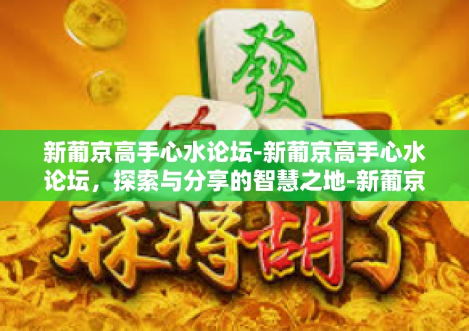 新葡京高手心水论坛-新葡京高手心水论坛，探索与分享的智慧之地-新葡京高手心水论坛
