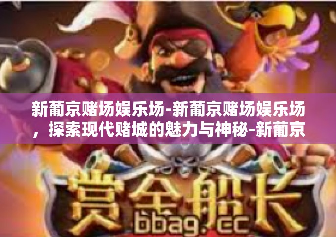 新葡京赌场娱乐场-新葡京赌场娱乐场，探索现代赌城的魅力与神秘-新葡京赌场娱乐场