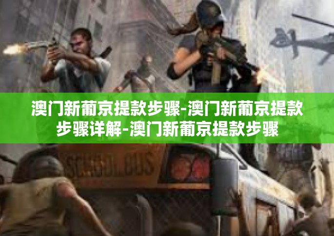 澳门新葡京提款步骤-澳门新葡京提款步骤详解-澳门新葡京提款步骤