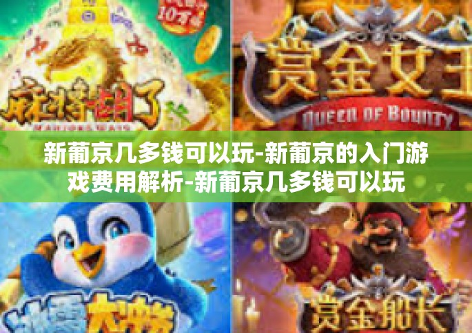 新葡京几多钱可以玩-新葡京的入门游戏费用解析-新葡京几多钱可以玩