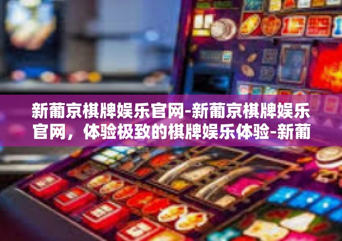 新葡京棋牌娱乐官网-新葡京棋牌娱乐官网，体验极致的棋牌娱乐体验-新葡京棋牌娱乐官网