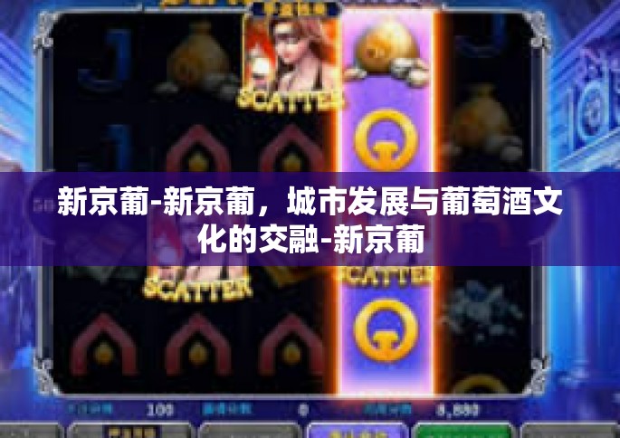 新京葡-新京葡，城市发展与葡萄酒文化的交融-新京葡