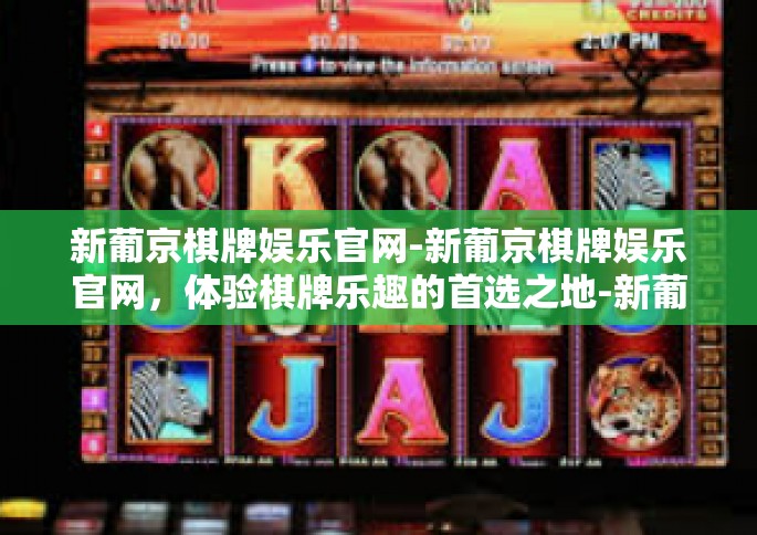 新葡京棋牌娱乐官网-新葡京棋牌娱乐官网，体验棋牌乐趣的首选之地-新葡京棋牌娱乐官网