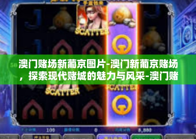 澳门赌场新葡京图片-澳门新葡京赌场，探索现代赌城的魅力与风采-澳门赌场新葡京图片