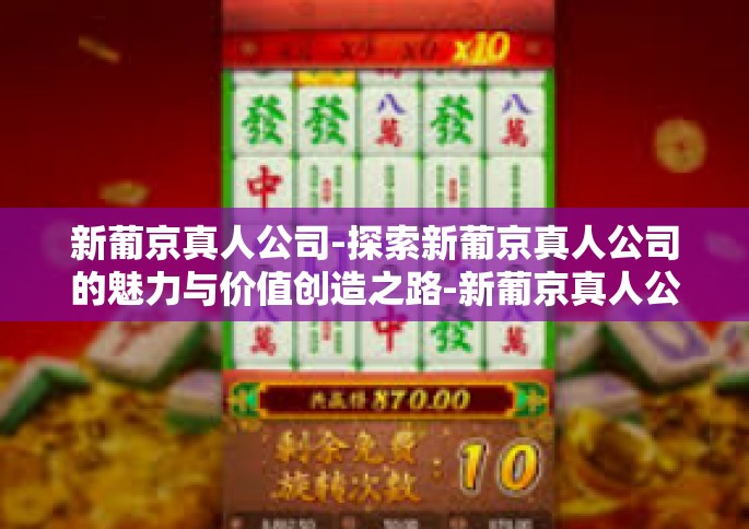 新葡京真人公司-探索新葡京真人公司的魅力与价值创造之路-新葡京真人公司