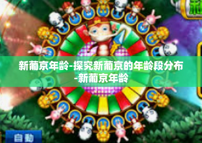 新葡京年龄-探究新葡京的年龄段分布-新葡京年龄