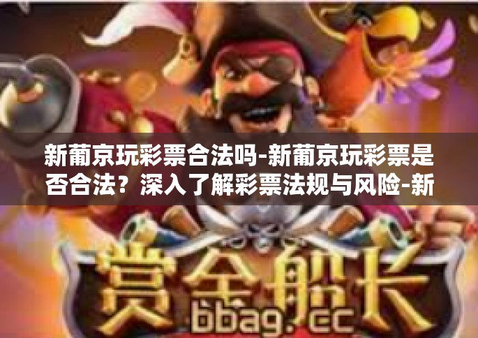 新葡京玩彩票合法吗-新葡京玩彩票是否合法？深入了解彩票法规与风险-新葡京玩彩票合法吗