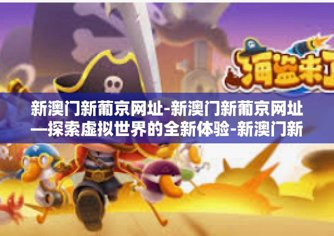 新澳门新葡京网址-新澳门新葡京网址—探索虚拟世界的全新体验-新澳门新葡京网址