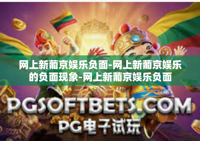 网上新葡京娱乐负面-网上新葡京娱乐的负面现象-网上新葡京娱乐负面