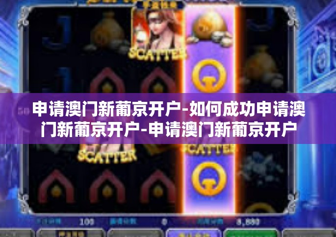 申请澳门新葡京开户-如何成功申请澳门新葡京开户-申请澳门新葡京开户