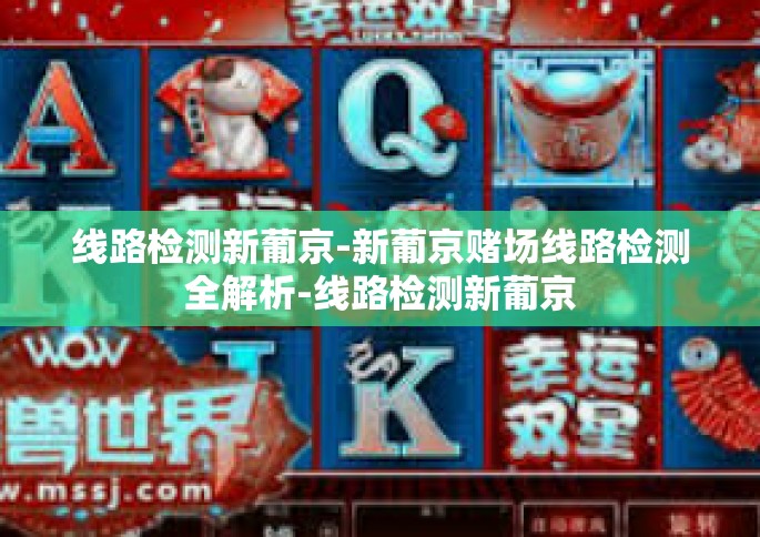 线路检测新葡京-新葡京赌场线路检测全解析-线路检测新葡京