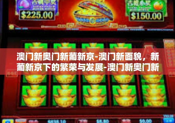 澳门新奥门新葡新京-澳门新面貌，新葡新京下的繁荣与发展-澳门新奥门新葡新京