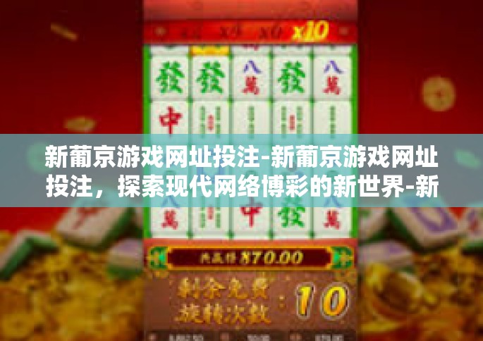 新葡京游戏网址投注-新葡京游戏网址投注，探索现代网络博彩的新世界-新葡京游戏网址投注