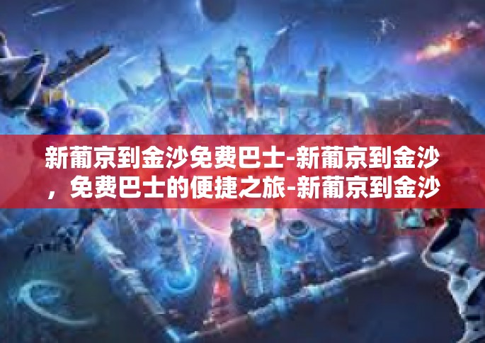 新葡京到金沙免费巴士-新葡京到金沙，免费巴士的便捷之旅-新葡京到金沙免费巴士