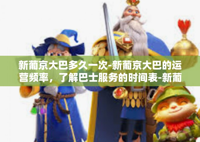 新葡京大巴多久一次-新葡京大巴的运营频率，了解巴士服务的时间表-新葡京大巴多久一次