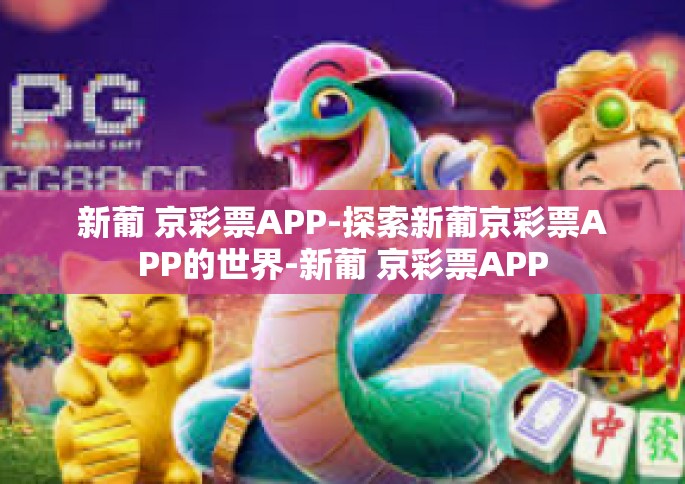 新葡 京彩票APP-探索新葡京彩票APP的世界-新葡 京彩票APP