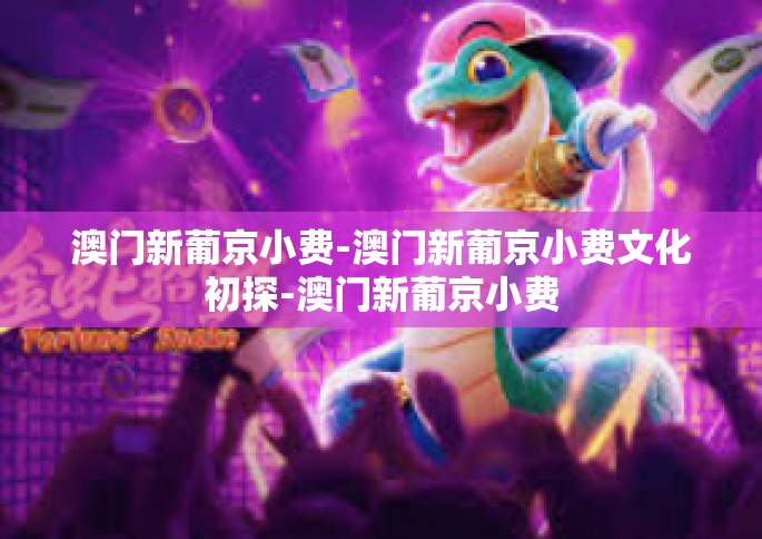 澳门新葡京小费-澳门新葡京小费文化初探-澳门新葡京小费