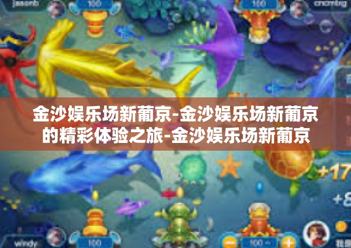 金沙娱乐场新葡京-金沙娱乐场新葡京的精彩体验之旅-金沙娱乐场新葡京