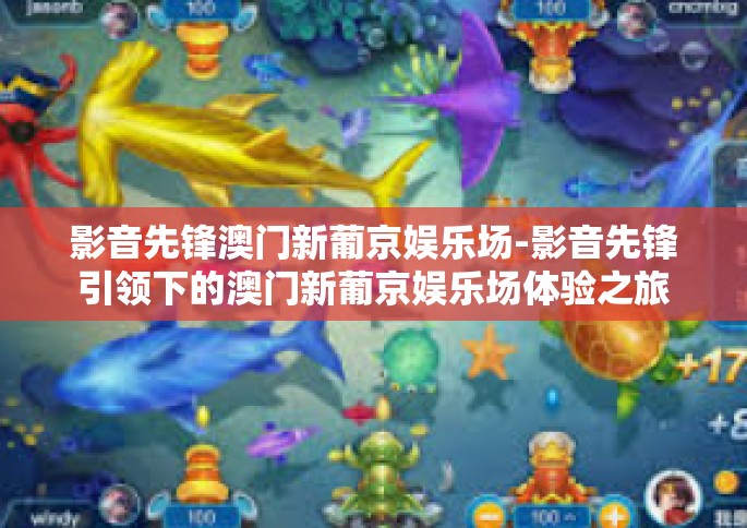 影音先锋澳门新葡京娱乐场-影音先锋引领下的澳门新葡京娱乐场体验之旅-影音先锋澳门新葡京娱乐场