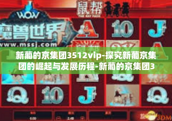 新葡的京集团3512vip-探究新葡京集团的崛起与发展历程-新葡的京集团3512vip