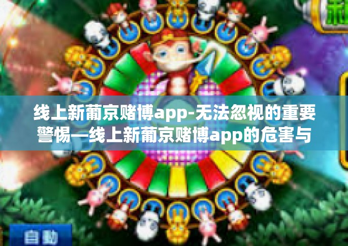 线上新葡京赌博app-无法忽视的重要警惕—线上新葡京赌博app的危害与应对-线上新葡京赌博app