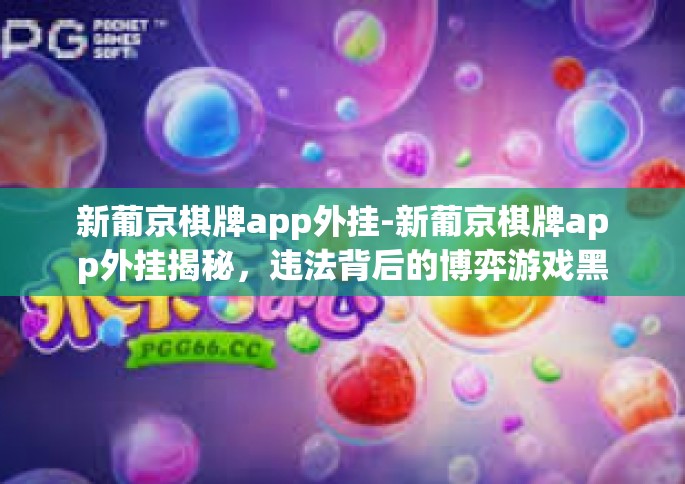 新葡京棋牌app外挂-新葡京棋牌app外挂揭秘，违法背后的博弈游戏黑暗世界-新葡京棋牌app外挂