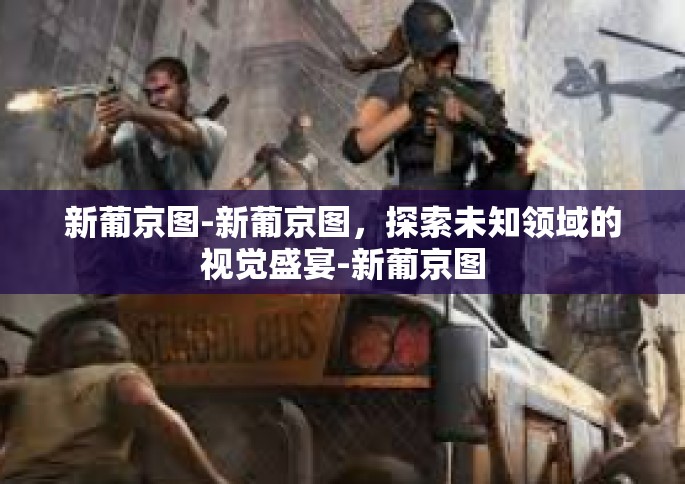 新葡京图-新葡京图，探索未知领域的视觉盛宴-新葡京图
